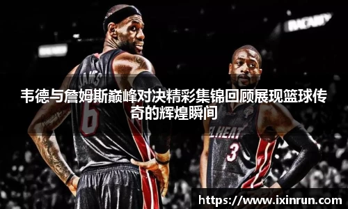 韦德与詹姆斯巅峰对决精彩集锦回顾展现篮球传奇的辉煌瞬间