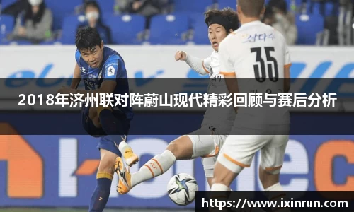 2018年济州联对阵蔚山现代精彩回顾与赛后分析